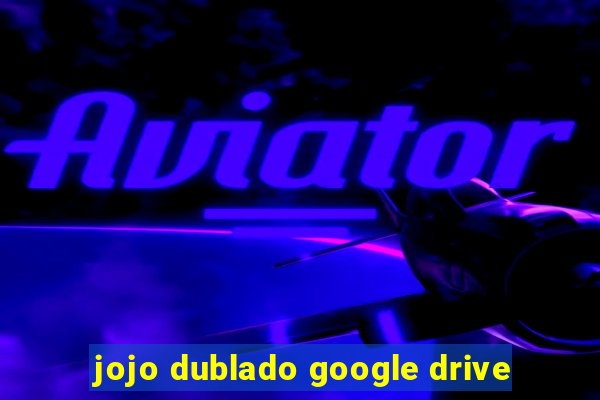 jojo dublado google drive